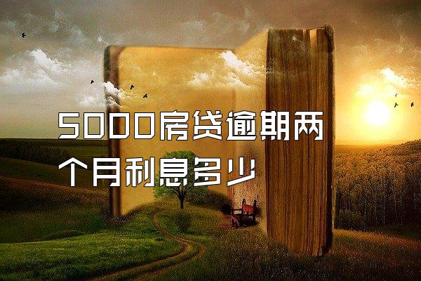 5000房贷逾期两个月利息多少