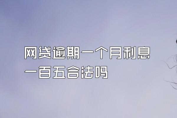 网贷逾期一个月利息一百五合法吗