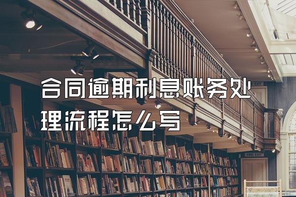合同逾期利息账务处理流程怎么写