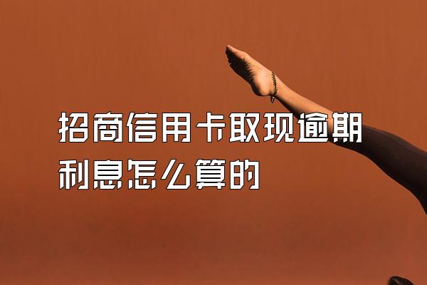 招商信用卡取现逾期利息怎么算的