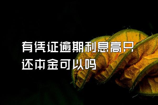 有凭证逾期利息高只还本金可以吗