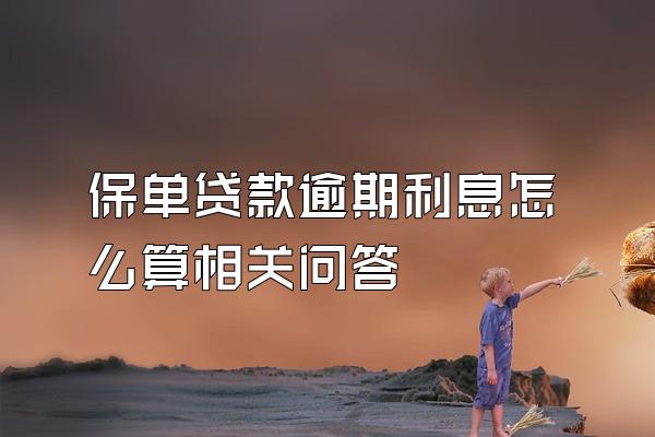 保单贷款逾期利息怎么算相关问答