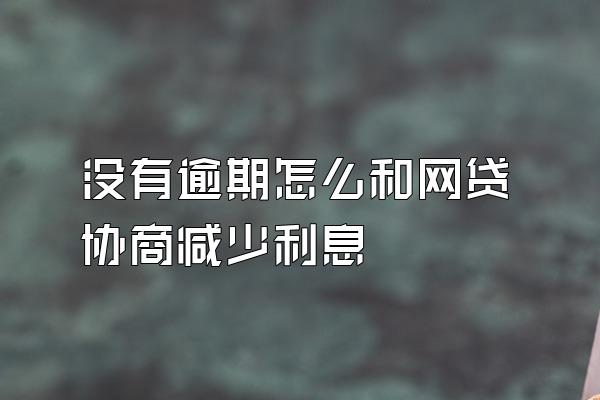 没有逾期怎么和网贷协商减少利息