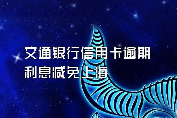 交通银行信用卡逾期利息减免上海