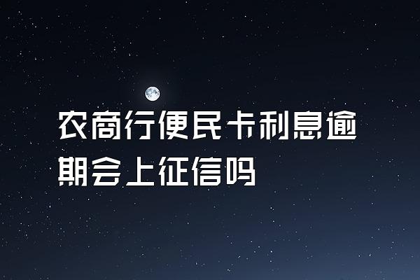 农商行便民卡利息逾期会上征信吗