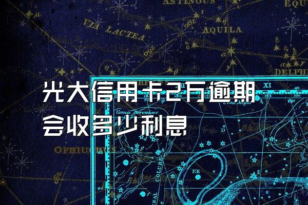 光大信用卡2万逾期会收多少利息