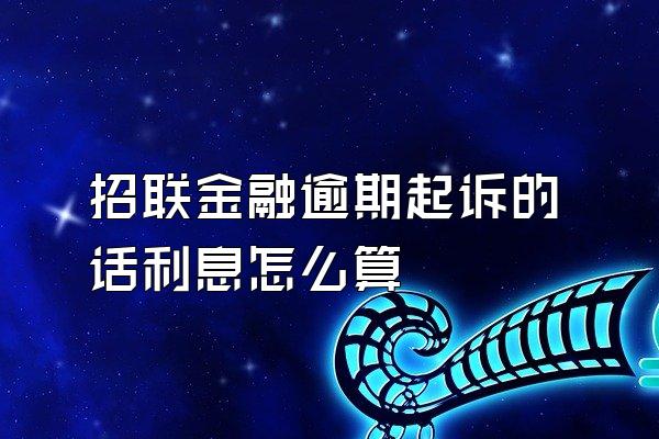 招联金融逾期起诉的话利息怎么算