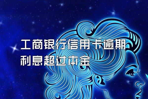 工商银行信用卡逾期利息超过本金