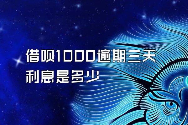 借呗1000逾期三天利息是多少