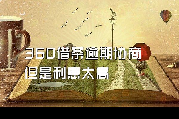 360借条逾期协商但是利息太高