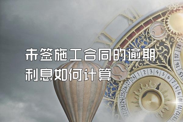 未签施工合同的逾期利息如何计算