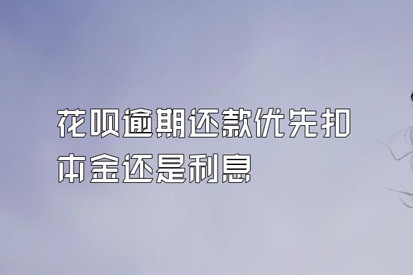 花呗逾期还款优先扣本金还是利息