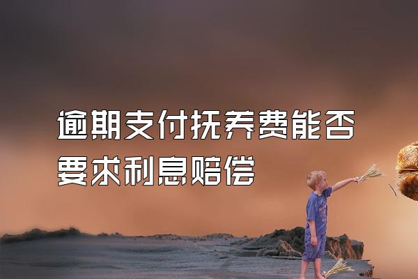 逾期支付抚养费能否要求利息赔偿