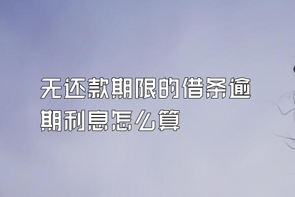 无还款期限的借条逾期利息怎么算