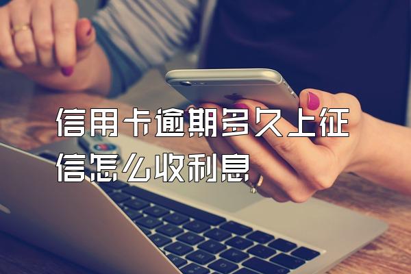 信用卡逾期多久上征信怎么收利息