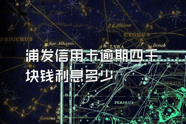 浦发信用卡逾期四千块钱利息多少