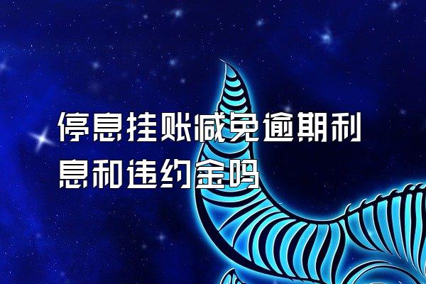 停息挂账减免逾期利息和违约金吗