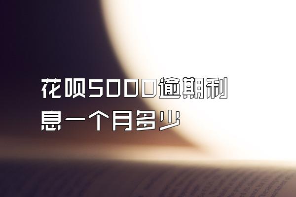 花呗5000逾期利息一个月多少