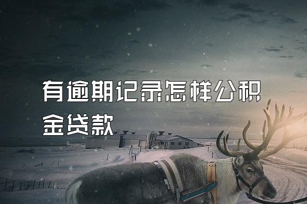 有逾期记录怎样公积金贷款