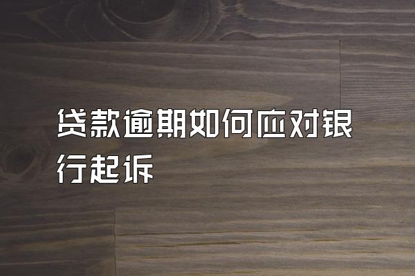 贷款逾期如何应对银行起诉