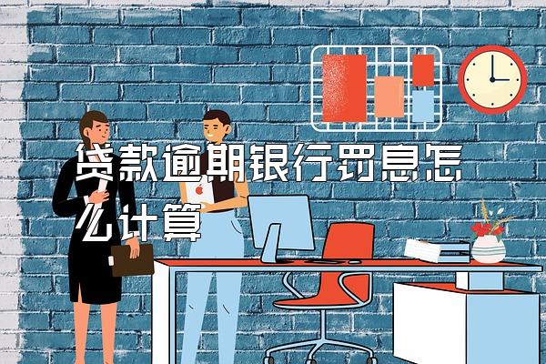 贷款逾期银行罚息怎么计算