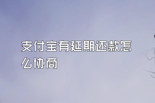 支付宝有延期还款怎么协商