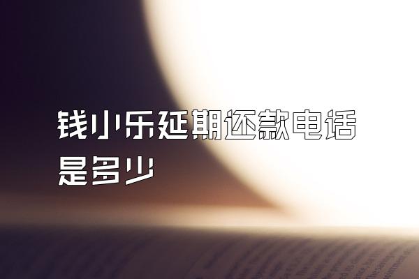 钱小乐延期还款电话是多少