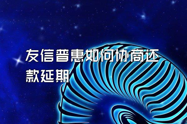 友信普惠如何协商还款延期