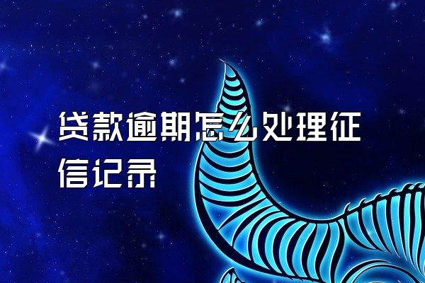 贷款逾期怎么处理征信记录