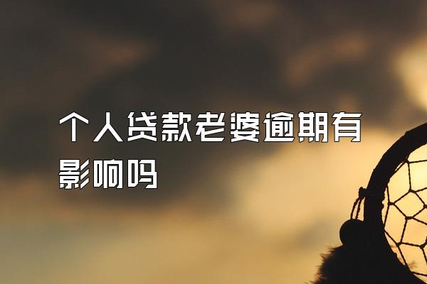 个人贷款老婆逾期有影响吗