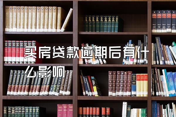 买房贷款逾期后有什么影响