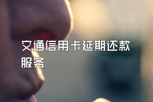 交通信用卡延期还款服务