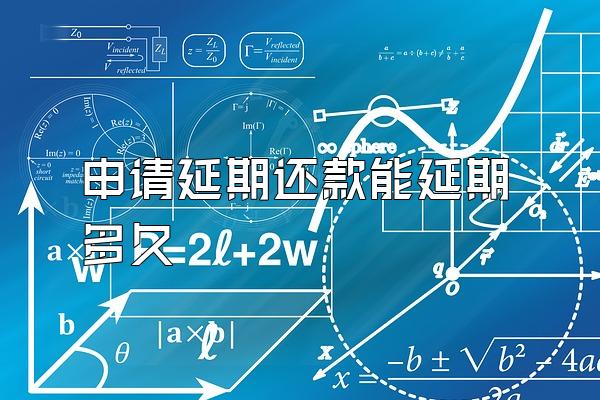 申请延期还款能延期多久