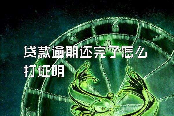 贷款逾期还完了怎么打证明