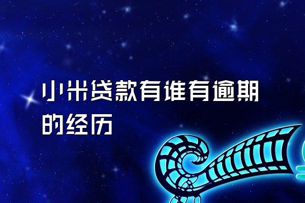 小米贷款有谁有逾期的经历