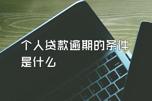 个人贷款逾期的条件是什么