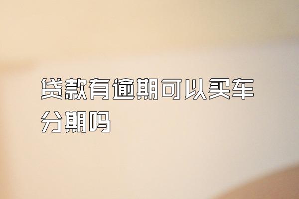 贷款有逾期可以买车分期吗
