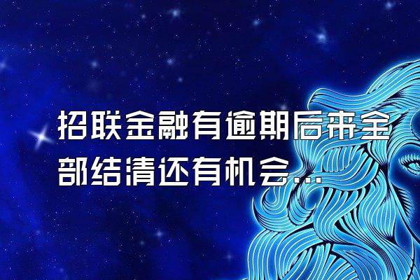 招联金融有逾期后来全部结清还有机会再借吗