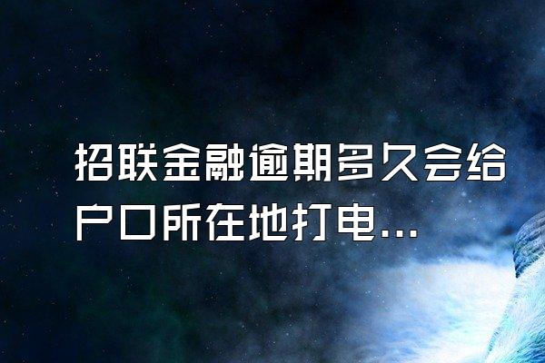 招联金融逾期多久会给户口所在地打电话催收