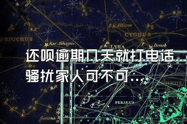 还呗逾期几天就打电话骚扰家人可不可以投诉