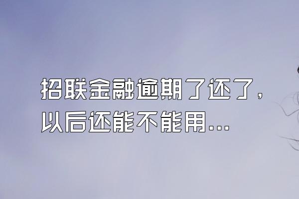 招联金融逾期了还了,以后还能不能用借呗