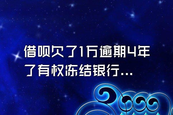 借呗欠了1万逾期4年了有权冻结银行卡吗