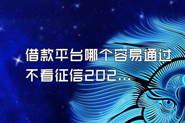 借款平台哪个容易通过不看征信2022款