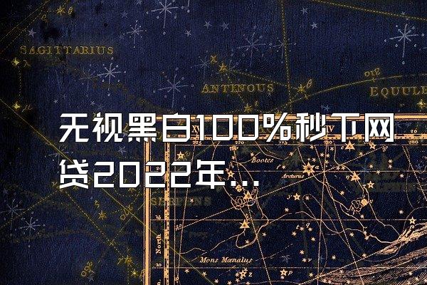 无视黑白100%秒下网贷2022年苹果