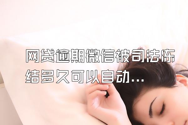 网贷逾期微信被司法冻结多久可以自动解除