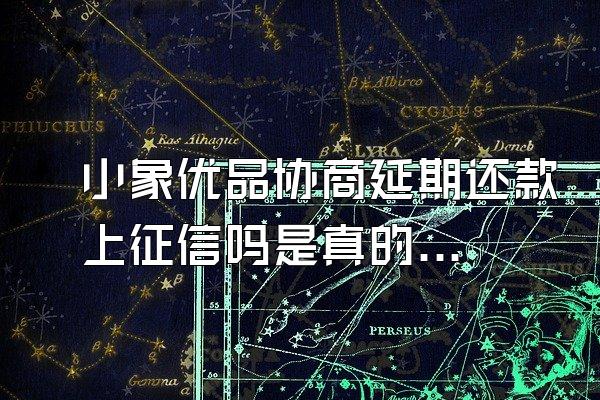 小象优品协商延期还款上征信吗是真的吗吗