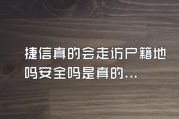 捷信真的会走访户籍地吗安全吗是真的吗