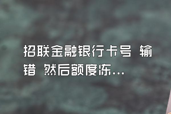 招联金融银行卡号 输错 然后额度冻结