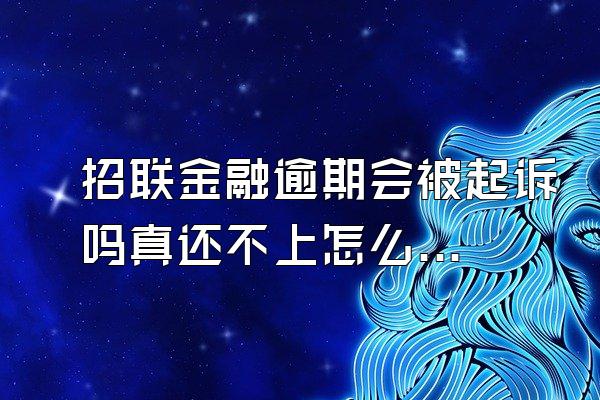 招联金融逾期会被起诉吗真还不上怎么办