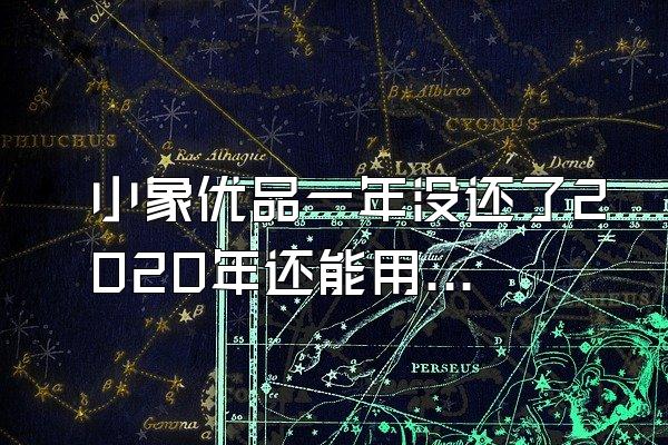 小象优品一年没还了2020年还能用吗